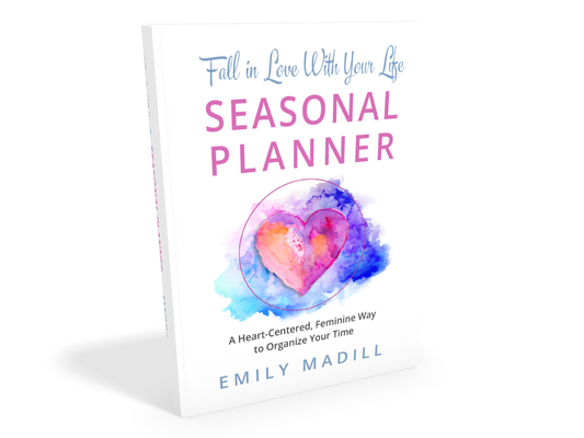 Fall in Love With Your Life, Seasonal Planner - A Heart-Centered Feminine Way to Organize Your Time